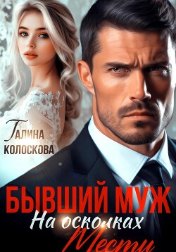 Читать онлайн книгу Бывший муж. На осколках мести автор Колоскова Галина Книга Бывший муж. На осколках мести