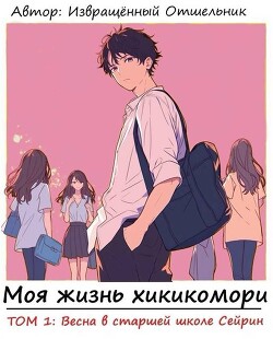 Читать онлайн книгу Моя жизнь хикикомори. Том 1: Весна в старшей школе Сейрин (СИ) автор Книга Моя жизнь хикикомори. Том 1: Весна в старшей школе Сейрин (СИ)