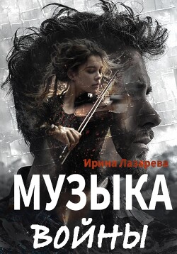 Читать онлайн книгу Музыка войны автор Лазарева Ирина Александровна Книга Музыка войны