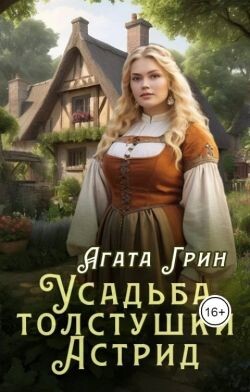 Читать онлайн книгу Усадьба толстушки Астрид (СИ) автор Грин Агата Книга Усадьба толстушки Астрид (СИ)