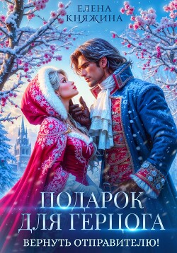 Читать онлайн книгу Подарок для герцога. Вернуть отправителю! автор Княжина Елена Книга Подарок для герцога. Вернуть отправителю!