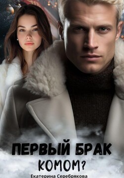 Читать онлайн книгу Первый брак комом? автор Серебрякова Екатерина Книга Первый брак комом?