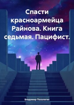 Читать онлайн книгу Спасти красноармейца Райнова. Книга седьмая. Пацифист (СИ) автор Поселягин Владимир Геннадьевич Книга Спасти красноармейца Райнова. Книга седьмая. Пацифист (СИ)