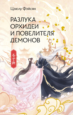 Читать онлайн книгу Разлука Орхидеи и Повелителя демонов автор Фэйсян Цзюлу Книга Разлука Орхидеи и Повелителя демонов