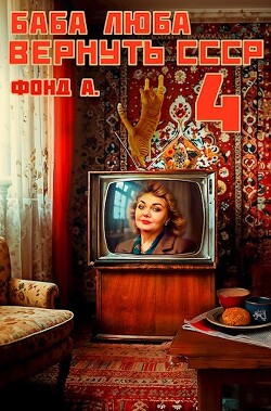 Книга Баба Люба. Вернуть СССР 4 (СИ)