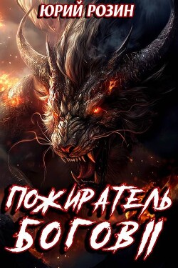 Читать онлайн книгу Книга 14. Пожиратель Богов. Часть 2 (СИ) автор Розин Юрий Книга Книга 14. Пожиратель Богов. Часть 2 (СИ)
