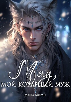 Читать онлайн книгу Мяу, мой коварный муж автор Моран Маша Книга Мяу, мой коварный муж