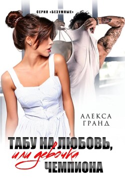 Читать онлайн книгу Табу на любовь, или Девочка чемпиона автор Гранд Алекса Книга Табу на любовь, или Девочка чемпиона