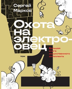 Читать онлайн книгу Охота на электроовец. Большая книга искусственного интеллекта автор Марков Сергей Николаевич Книга Охота на электроовец. Большая книга искусственного интеллекта