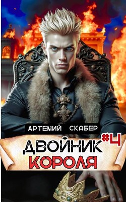 Читать онлайн книгу Двойник Короля 4 (СИ) автор Скабер Артемий Книга Двойник Короля 4 (СИ)
