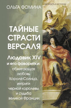 Читать онлайн книгу Тайные страсти Версаля. Людовик XIV и его фаворитки: обжигающая любовь Короля-Солнца, интриги черной автор Фомина Ольга Книга Тайные страсти Версаля. Людовик XIV и его фаворитки: обжигающая любовь Короля-Солнца, интриги черной