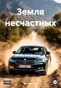 Читать онлайн книгу Земля несчастных (СИ) автор Грин Василий Книга Земля несчастных (СИ)