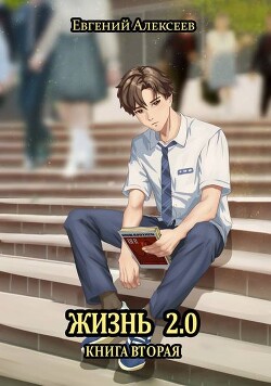 Читать онлайн книгу Жизнь 2.0 Книга вторая (СИ) автор Алексеев Евгений Артемович Книга Жизнь 2.0 Книга вторая (СИ)