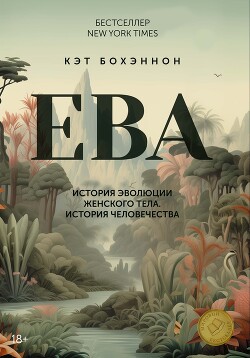 Читать онлайн книгу ЕВА. История эволюции женского тела. История человечества автор Бохэннон Кэт Книга ЕВА. История эволюции женского тела. История человечества