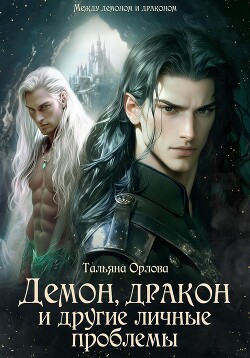 Читать онлайн книгу Демон, дракон и другие личные проблемы (СИ) автор Орлова Тальяна Книга Демон, дракон и другие личные проблемы (СИ)