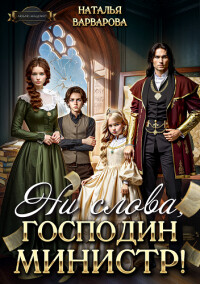 Читать онлайн книгу Ни слова, господин министр! (СИ) автор Варварова Наталья Книга Ни слова, господин министр! (СИ)