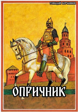 Читать онлайн книгу Опричник (СИ) автор Борчанинов Геннадий Книга Опричник (СИ)
