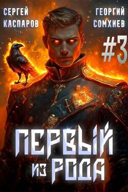 Читать онлайн книгу Первый из рода. Том 3 (СИ) автор Каспаров Сергей Книга Первый из рода. Том 3 (СИ)