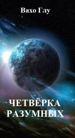 Читать онлайн книгу Четвёрка разумных (СИ) автор Глурджидзе Вахтанг Книга Четвёрка разумных (СИ)