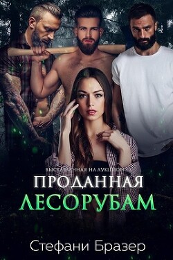 Читать онлайн книгу Проданная лесорубам (ЛП) автор Бразер Стефани Книга Проданная лесорубам (ЛП)