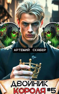 Читать онлайн книгу Двойник Короля 5 (СИ) автор Скабер Артемий Книга Двойник Короля 5 (СИ)