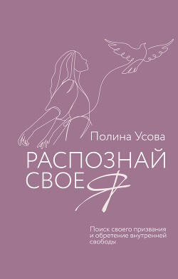 Читать онлайн книгу Распознай свое Я. Поиск своего призвания и обретение внутренней свободы автор Усова Полина Сергеевна Книга Распознай свое Я. Поиск своего призвания и обретение внутренней свободы