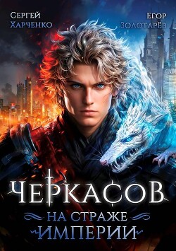 Читать онлайн книгу Черкасов. На страже империи (СИ) автор Харченко Сергей Книга Черкасов. На страже империи (СИ)