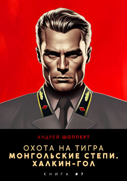 Читать онлайн книгу Охота на Тигра 7. Монгольские степи. Халхин-Гол автор Шопперт Андрей Готлибович Книга Охота на Тигра 7. Монгольские степи. Халхин-Гол