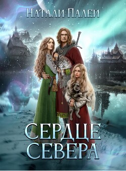 Читать онлайн книгу Сердце Севера (СИ) автор Палей Натали Книга Сердце Севера (СИ)