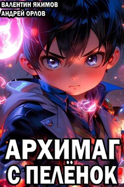 Читать онлайн книгу Архимаг с пеленок (СИ) автор Орлов Андрей Юрьевич Книга Архимаг с пеленок (СИ)