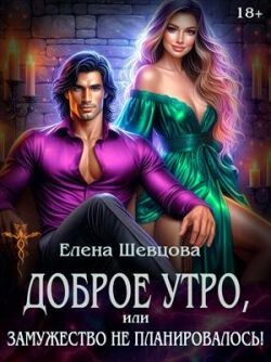 Книга Доброе утро, или замужество не планировалось! (СИ)