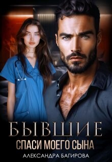 Читать онлайн книгу Бывшие. Спаси моего сына (СИ) автор Багирова Александра Книга Бывшие. Спаси моего сына (СИ)