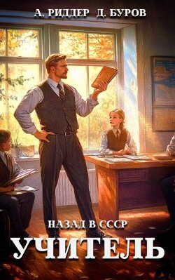 Читать онлайн книгу Учитель. Назад в СССР. 2 (СИ) автор Риддер Аристарх Книга Учитель. Назад в СССР. 2 (СИ)