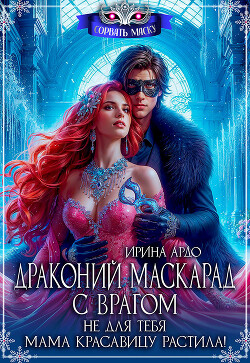 Читать онлайн книгу Драконий маскарад с врагом. Не для тебя мама красавицу растила! (СИ) автор Ардо Ирина Книга Драконий маскарад с врагом. Не для тебя мама красавицу растила! (СИ)