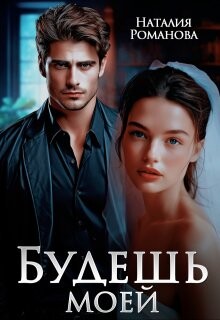 Читать онлайн книгу Будешь моей (СИ) автор Романова Наталия Книга Будешь моей (СИ)