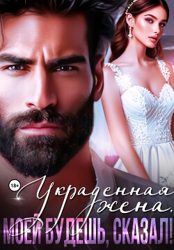 Читать онлайн книгу Украденная жена. Моей будешь, сказал! автор Нокс Рокси Книга Украденная жена. Моей будешь, сказал!