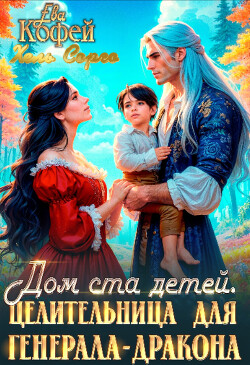 Читать онлайн книгу Дом ста детей. Целительница для Генерала-Дракона (СИ) автор Элари Елена Книга Дом ста детей. Целительница для Генерала-Дракона (СИ)