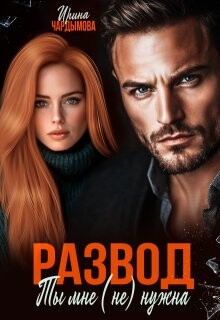 Читать онлайн книгу Развод. Ты мне (не) нужна (СИ) автор Чардымова Ирина Книга Развод. Ты мне (не) нужна (СИ)