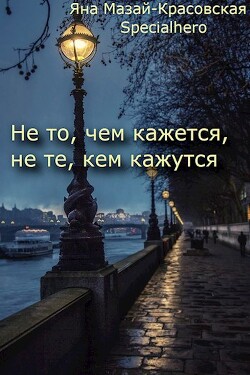 Читать онлайн книгу Не то, чем кажется, не те, кем кажутся (СИ) автор Книга Не то, чем кажется, не те, кем кажутся (СИ)