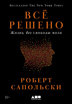 Книга Всё решено: Жизнь без свободы воли