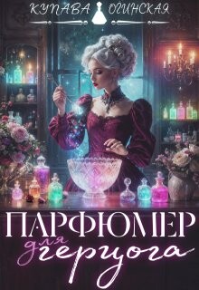 Читать онлайн книгу Парфюмер для герцога (СИ) автор Огинская Купава Книга Парфюмер для герцога (СИ)
