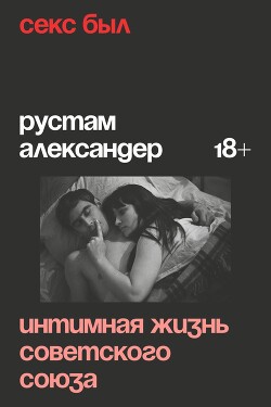 Читать онлайн книгу Секс был. Интимная жизнь Советского союза автор Александер Рустам Книга Секс был. Интимная жизнь Советского союза