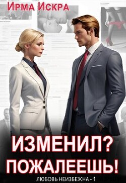 Читать онлайн книгу Изменил? Пожалеешь! (СИ) автор Искра Ирма Книга Изменил? Пожалеешь! (СИ)