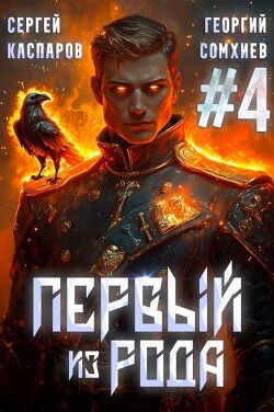 Читать онлайн книгу Первый из рода. Том 4 (СИ) автор Каспаров Сергей Книга Первый из рода. Том 4 (СИ)