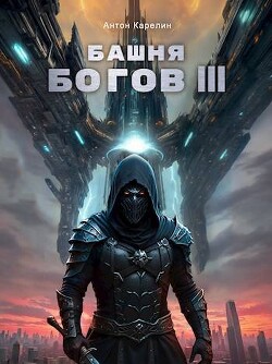 Читать онлайн книгу Башня Богов III (СИ) автор Карелин Антон Книга Башня Богов III (СИ)