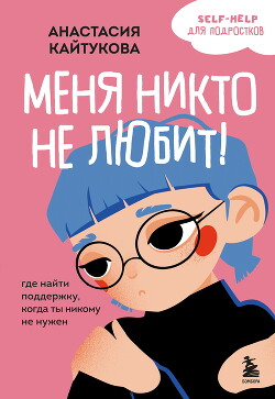Читать онлайн книгу Меня никто не любит! Где найти поддержку, когда ты никому не нужен автор Кайтукова Анастасия Книга Меня никто не любит! Где найти поддержку, когда ты никому не нужен