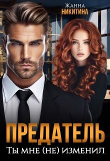 Читать онлайн книгу Предатель. Ты мне (не) изменил (СИ) автор Никитина Жанна Книга Предатель. Ты мне (не) изменил (СИ)