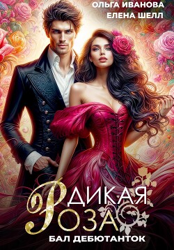Читать онлайн книгу Дикая Роза. Бал дебютанток автор Шелл Елена Книга Дикая Роза. Бал дебютанток
