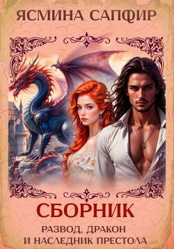 Читать онлайн книгу Развод, дракон и наследник престола. Сборник автор Сапфир Ясмина Книга Развод, дракон и наследник престола. Сборник