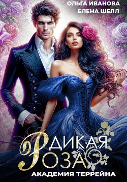 Читать онлайн книгу Дикая Роза-2. Академия Террейна автор Иванова Ольга Владимировна Книга Дикая Роза-2. Академия Террейна